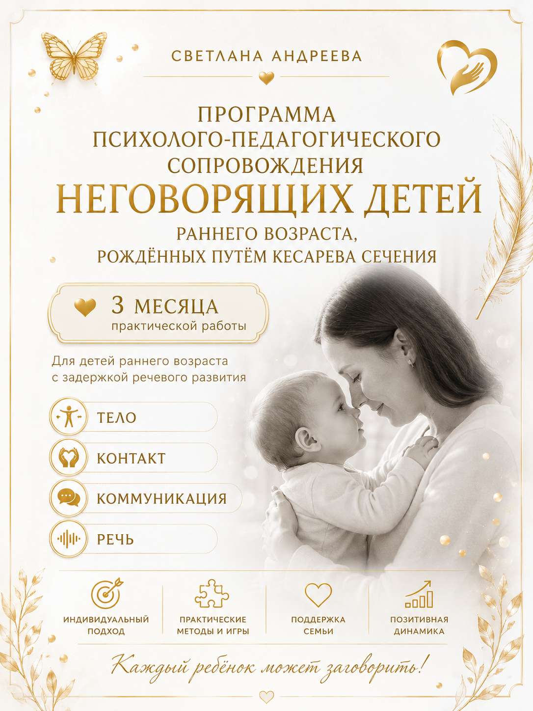 СВЕТЛАНА АНДРЕЕВА Программа психолого-педагогического сопровождения неговорящих детей раннего возраста, рождённых путём кесарева сечения 3 месяца практической работы Тело • Контакт • Коммуникация • Речь Для детей раннего возраста с задержкой речевого развития