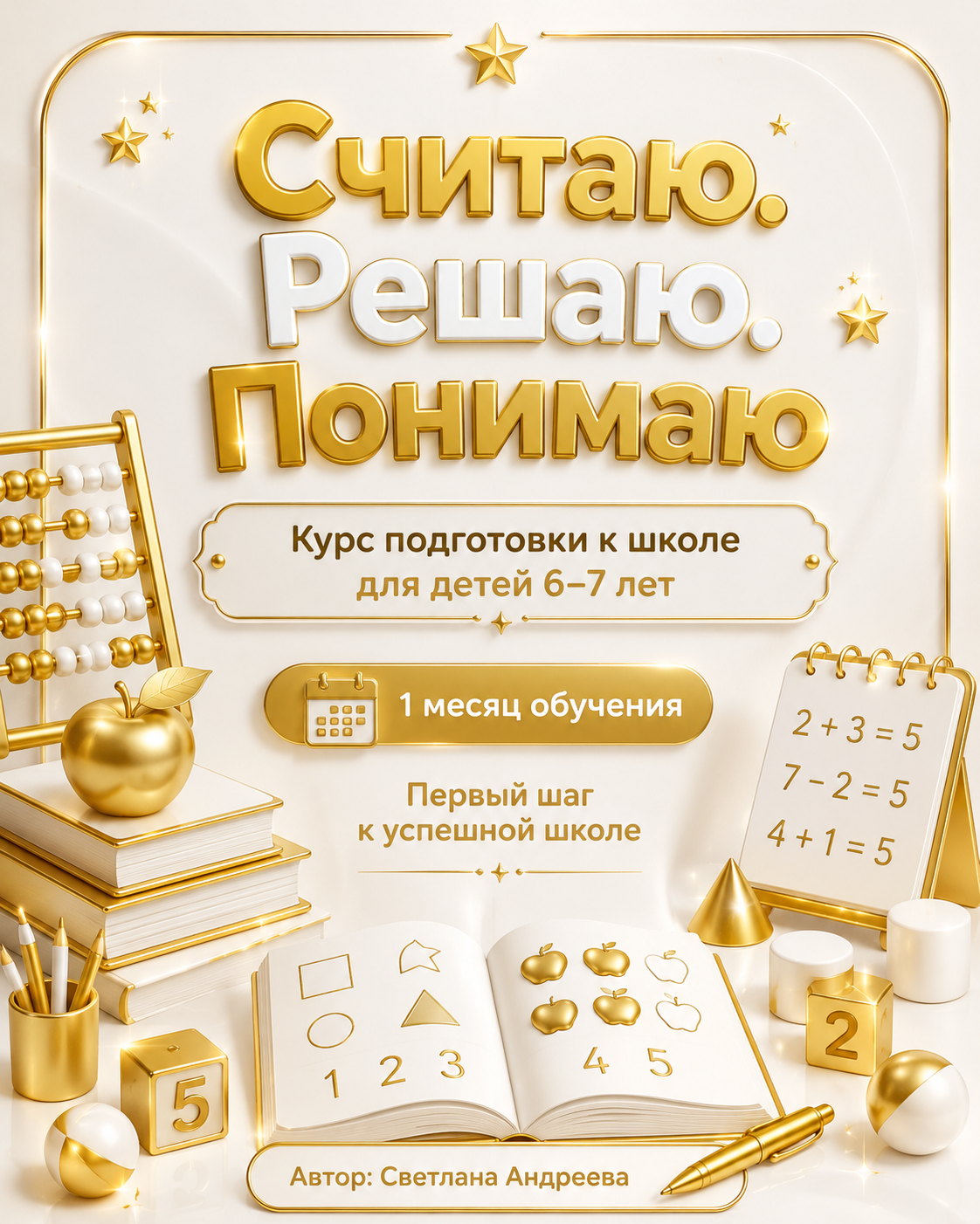 «Считаю. Решаю. Понимаю» Курс подготовки к школе для детей 6–7 лет 1 месяц обучения Автор: Светлана Андреева